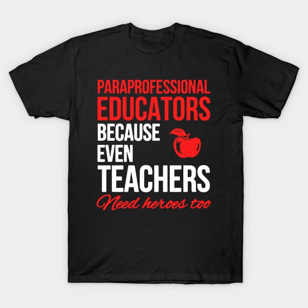 Paraprofessional Educators Because Even Teachers Need Heores T-Shirt by babettenoella